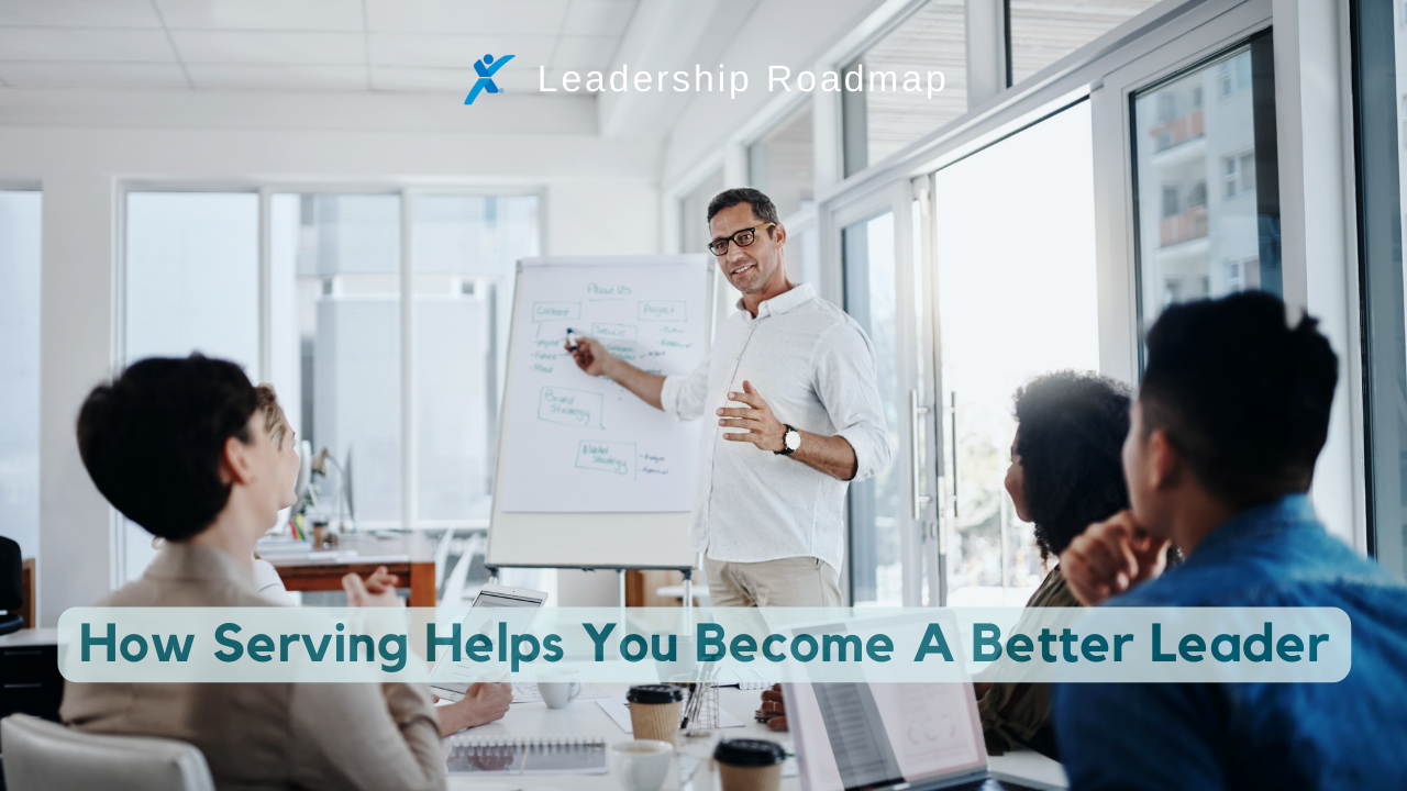How Serving Helps You Become A Better Leader